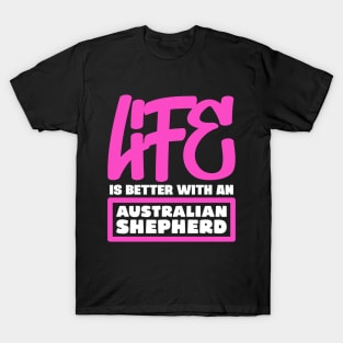 Life is better with an Australian Shepherd T-Shirt
